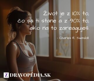 Život je z 10% to, čo sa ti stane a z 90% to, ako na to zareaguješ.