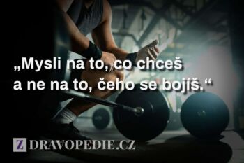 Mysli na to, čeho chceš dosáhnout a ne na to, čeho se bojíš.